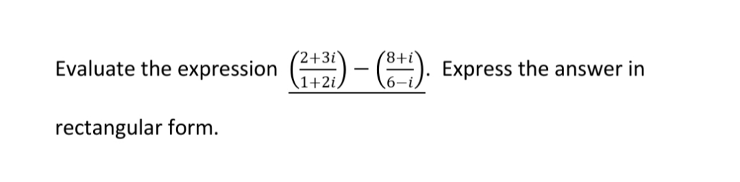 (2+3i'
'8+i
Evaluate the expression
Express the answer in
1+2i,
rectangular form.
