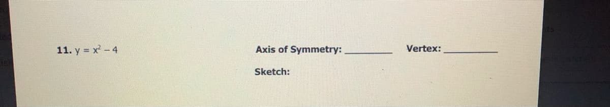 11. y = x-4
Axis of Symmetry:
Vertex:
Sketch:
