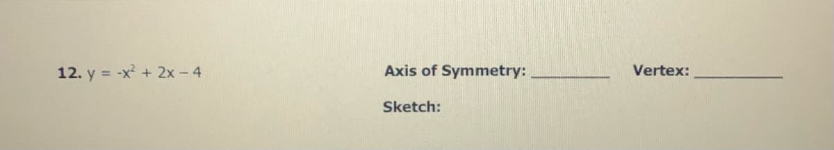 12. y = -x + 2x - 4
Axis of Symmetry:
Vertex:
Sketch:
