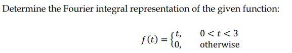Determine the Fourier integral representation of the given function:
t,
f(t) = {1,
0<t <3
otherwise