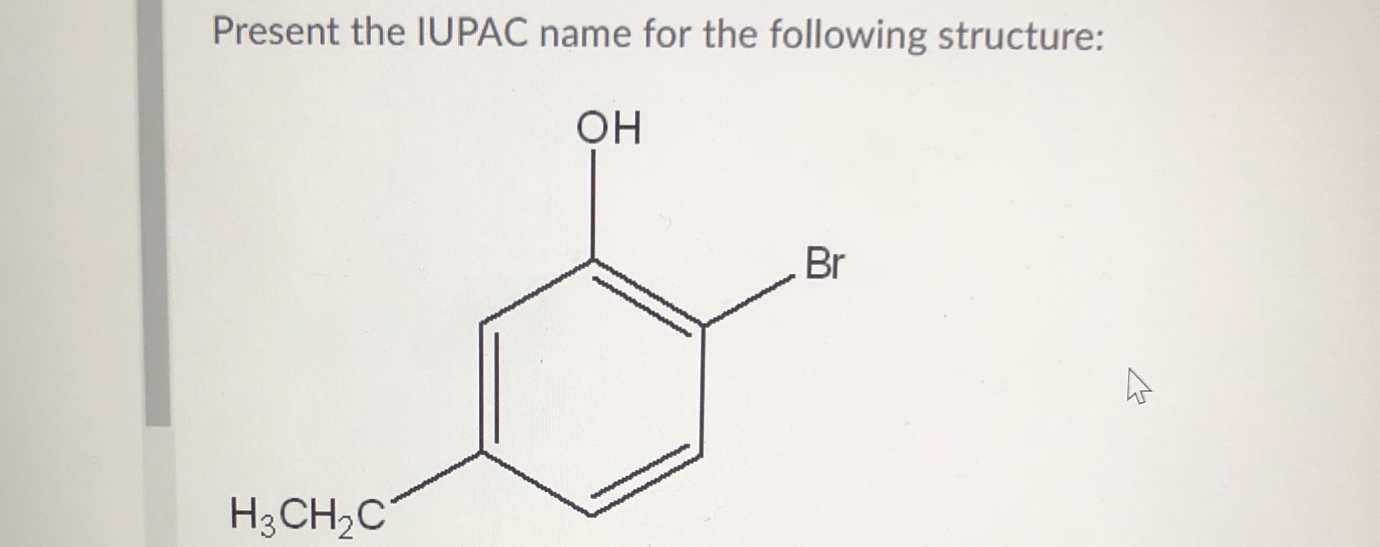 Present the IUPAC name for the following structure:
OH
Br
H3CH,C
