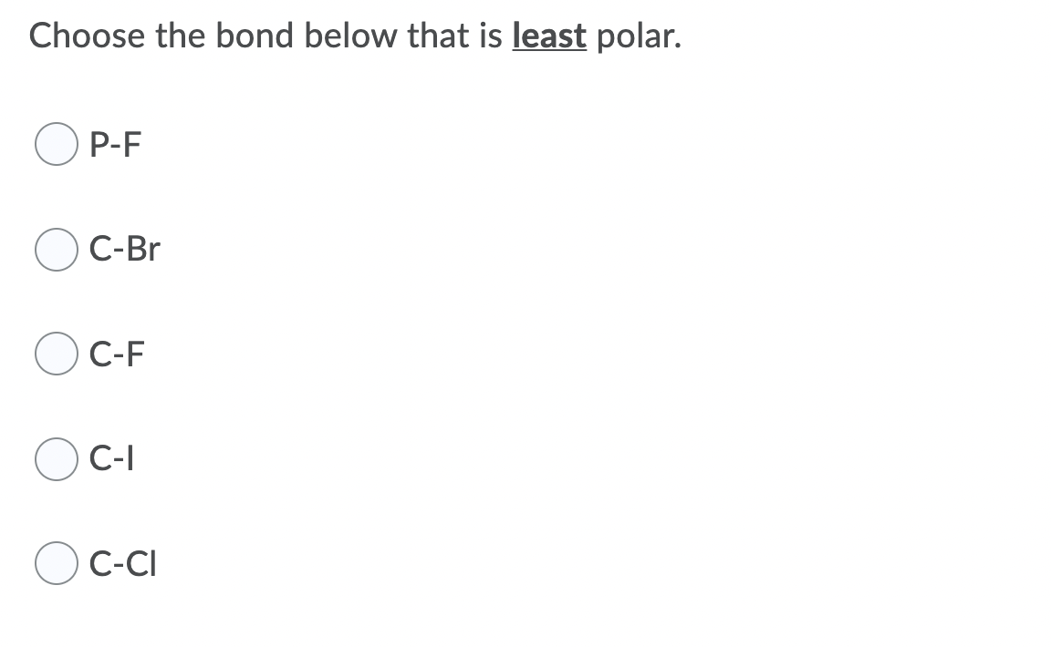Choose the bond below that is least polar.
P-F
С-Br
C-F
C-I
C-CI
