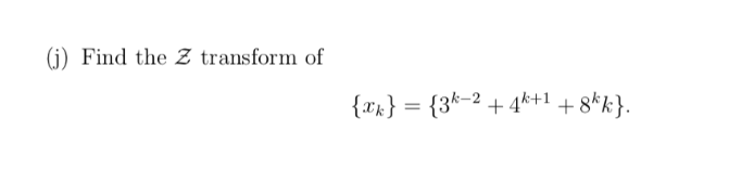 (j) Find the Z transform of
{xk} = {3k=2
+ 4k+1 + 8*k}.

