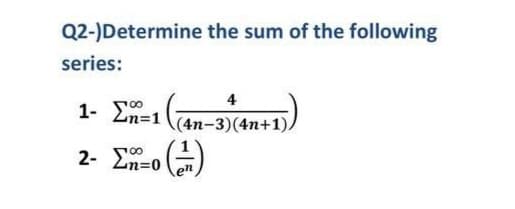 Q2-)Determine the sum of the following
series:
4
1- En=1
(4n-3)(4n+1).
2- Ln=0
en
00
