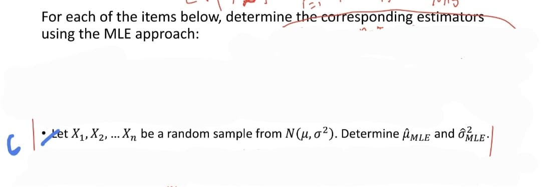 For each of the items below, determine the corresponding estimators
using the MLE approach:
Ket X1, X2, ... Xn be a random sample from N (u, o²). Determine ûMLE and ôMLE-
