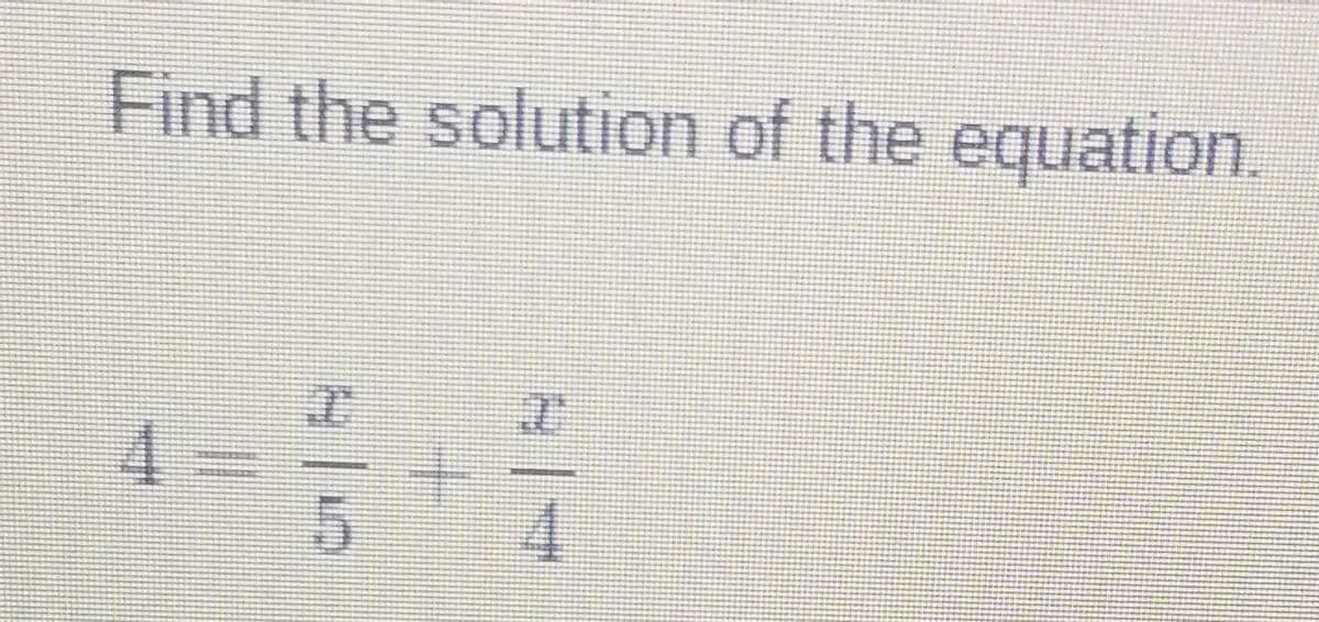 Find the solution of the equation.
4
5
4