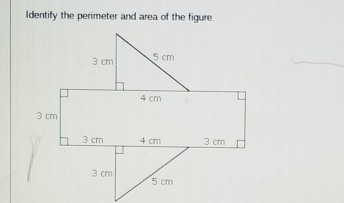 Identify the perimeter and area of the figure.
3 cm
3 cm
3 cm
3 cm
5 cm
4 cm
4 cm
5 cm
3 cm