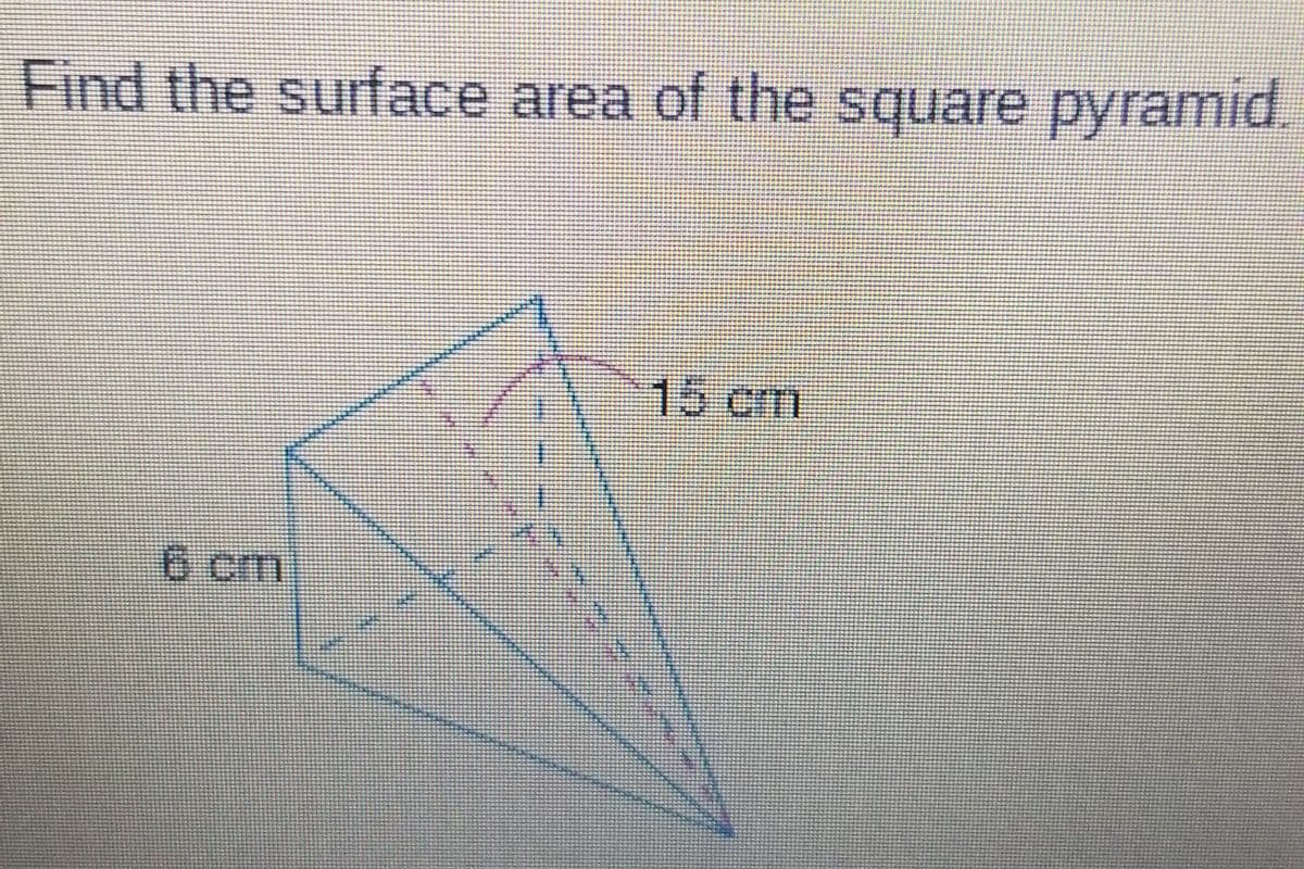 Find the surface area of the square pyramid.
6 cm
VÄRİKİKİNGLANİKİNİNİ
GENUİNDİRİRİKİMİ
15 cm