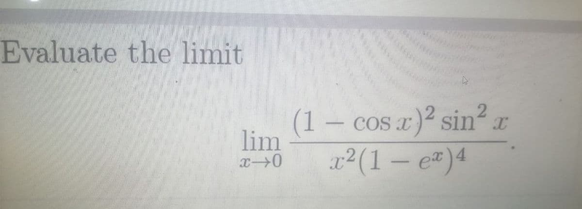 Evaluate the limit
(1 – cos r)² sin? x
lim
-
X
x2(1 – e)4
-
