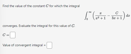 Find the value of the constant C' for which the integral
converges. Evaluate the integral for this value of C.
C =
Value of convergent integral
=
с
10 (²²+1-3r+1) de
(=
3x
0