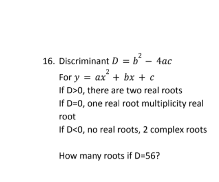 16. Discriminant D = b²
For y = ax + bx + c
If D>0, there are two real roots
If D=0, one real root multiplicity real
– 4ac
2
root
If D<0, no real roots, 2 complex roots
How many roots if D=56?
