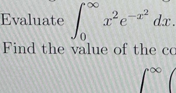 8
Evaluate
100 x²
Find the value of the ca
x² e-x² dx.
8