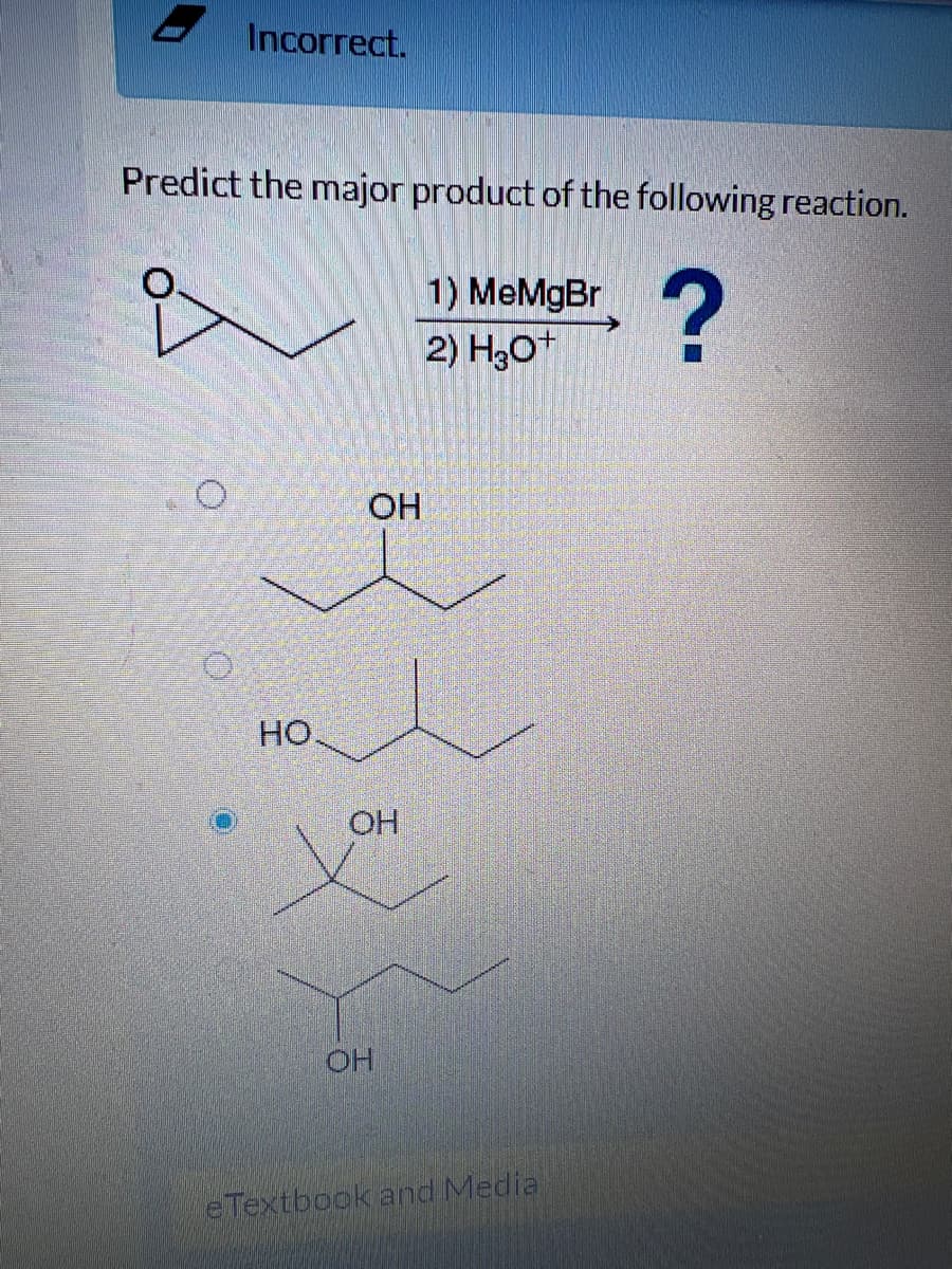 Incorrect.
Predict the major product of the following reaction.
1) MeMgBr
2) H30+
OH
HO.
OH
OH
eTextbook and Media
