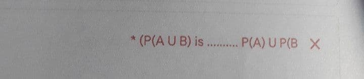 (P(A U B) is . . P(A) U P(B X
......
