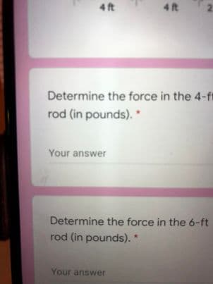 4 ft
4 ft
2.
Determine the force in the 4-ft
rod (in pounds).
Your answer
Determine the force in the 6-ft
rod (in pounds). *
Your answer
