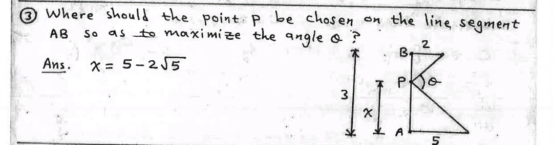 Where should the point: P be chosen on the line segment
So as to maximize the angle o ?
AB
2
B.
Ans.
X = 5-2 5
3
5
