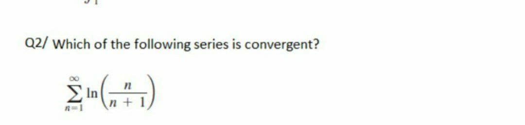 Q2/ Which of the following series is convergent?
Ση
n +
n=1
