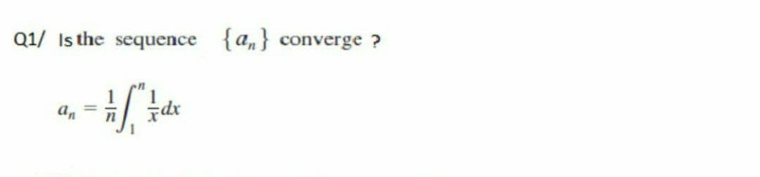 Q1/ Is the sequence {a,} converge ?
an
