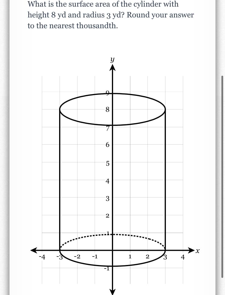 What is the surface area of the cylinder with
height 8 yd and radius 3 yd? Round your answer
to the nearest thousandth.
8
6.
4
3
-2
-1
2
4
