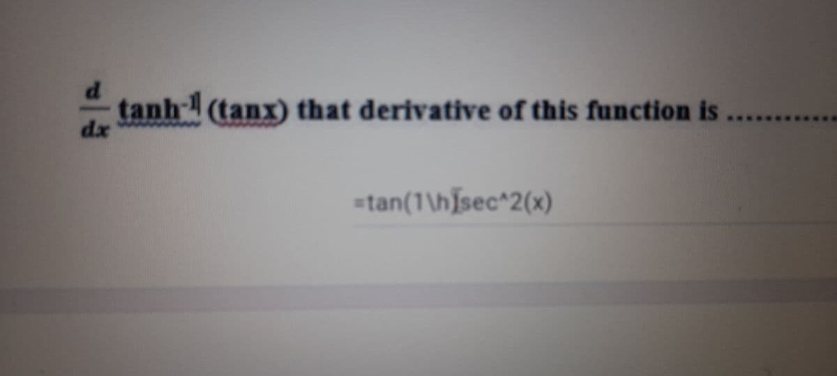 d.
tanh4 (tanx) that derivative of this function is
dx
tan(1\h]sec*2(x)
