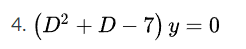 (D² + D – 7) y = 0
4.
