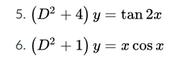 5. (D² + 4) y
= tan 2x
6. (D² + 1) y = x cos x

