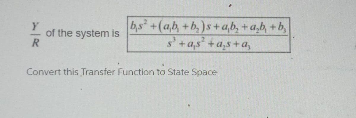 Y
of the system is
R
bs +(a,b, +b,)s+a,b, + a,b, +b,
s+as +a,s+a,
Convert this Transfer Function to State Space
