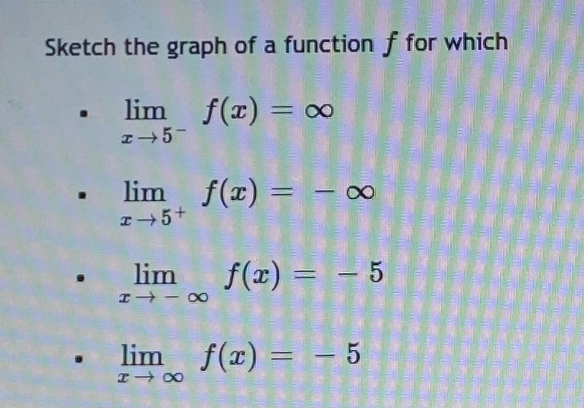 Sketch the graph of a function f for which
lim f(r) = o
lim f(x) = ∞
%3D
エ→5+
lim f(x) = – 5
lim f(x) = – 5
エ→8
