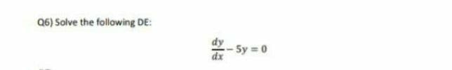 Q6) Solve the following DE:
-5y 0
dx
