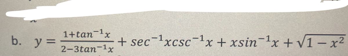 1+tan-1x
b. y
+ sec-lxcsc-1x + xsin-1x +v1 - x2
%3D
2-3tan-1x
