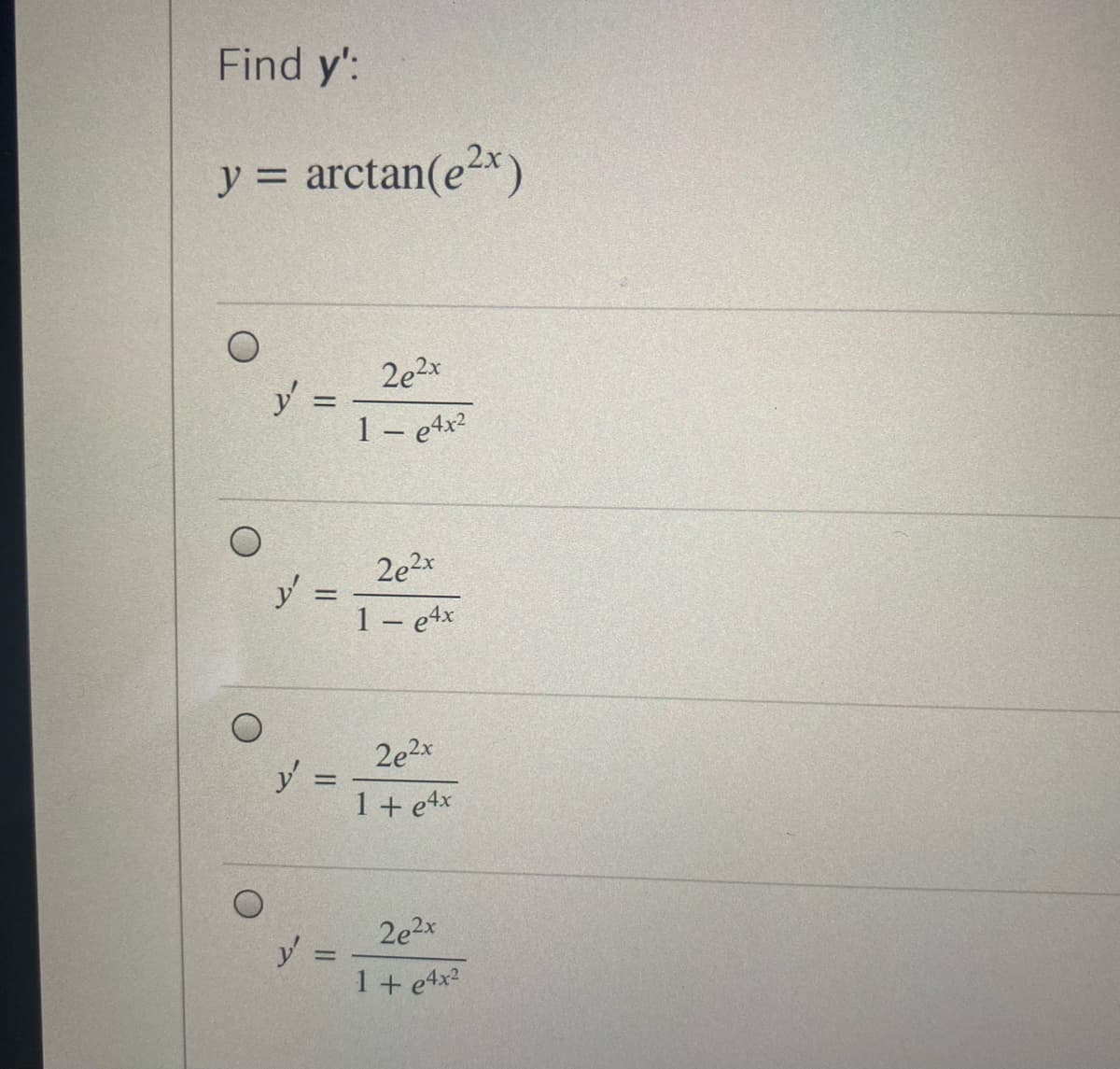 Find y':
y = arctan(e2x)
2e2x
y =
1 – etx?
2e2x
1 – e4x
2e2x
y
1 + e4x
2e2x
1 + e4x?
