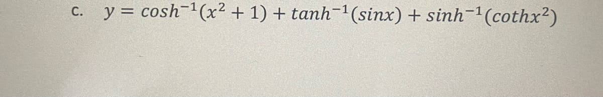 y = cosh¬1(x² + 1) + tanh-1(sinx) + sinh-'(cothx2)
С.
