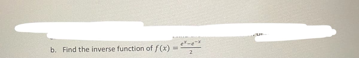 ex-e-x
b. Find the inverse function of f (x)
2
