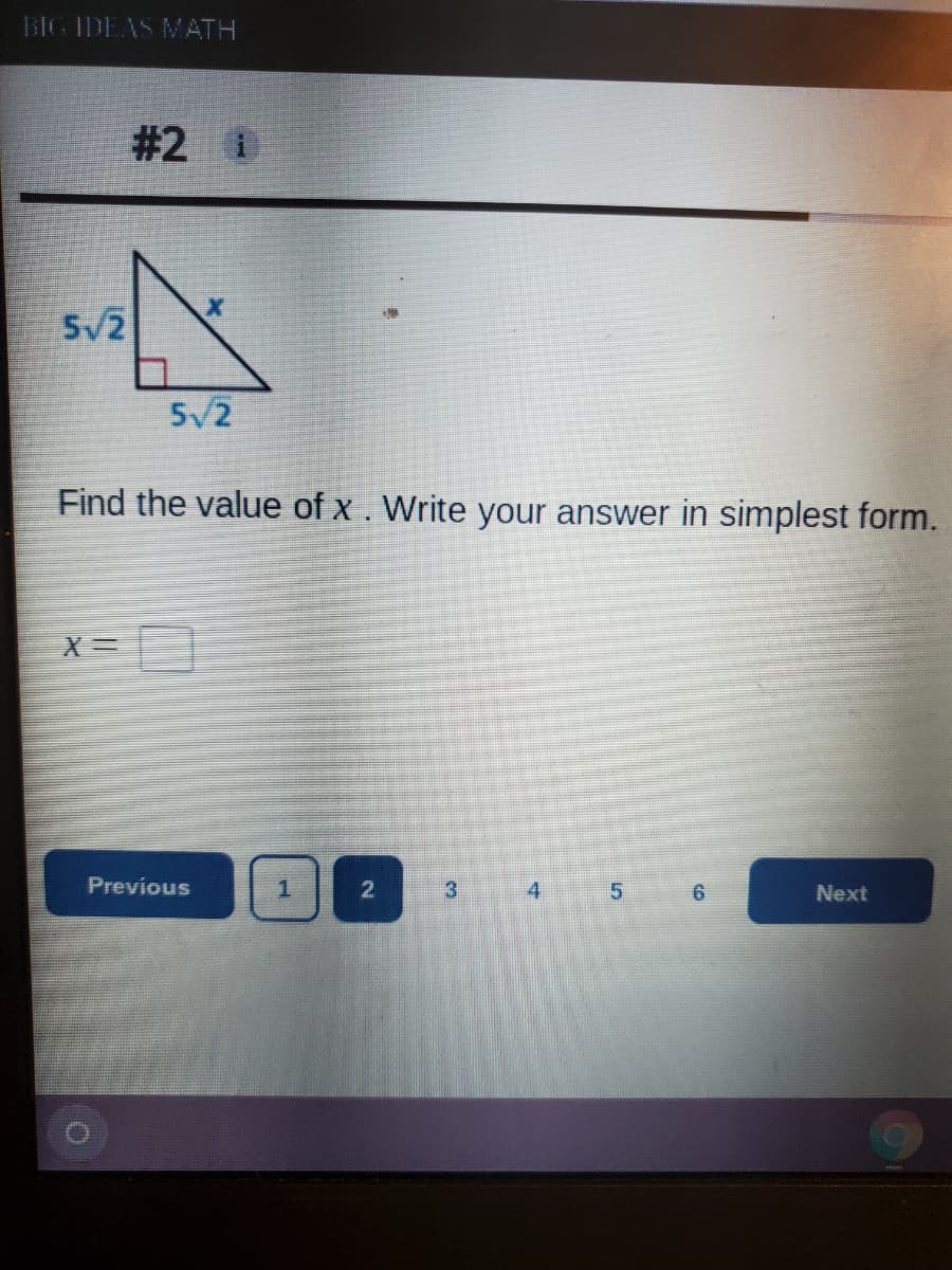 BIG IDEAS MATH
#2 i
5V2
5/2
Find the value of x. Write your answer in simplest form.
Previous
3
4
5.
Next
