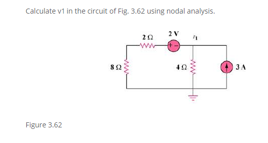 Calculate v1 in the circuit of Fig. 3.62 using nodal analysis.
Figure 3.62
892
202
2 V
492
www
F
3 A
