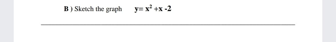 B) Sketch the graph
y= x² +x -2
