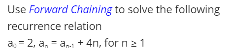 Use Forward Chaining to solve the following
recurrence relation
a, = 2, a, = an-1 + 4n, for n > 1
%3D

