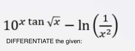 10* tan væ – In ()
DIFFERENTIATE the given:
