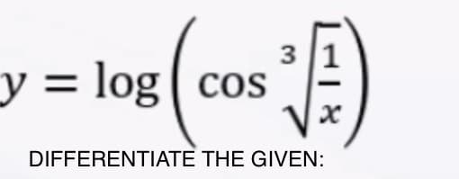 y = log( cos
cos
DIFFERENTIATE THE GIVEN:
