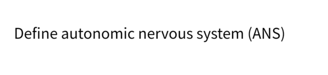 Define autonomic nervous system (ANS)