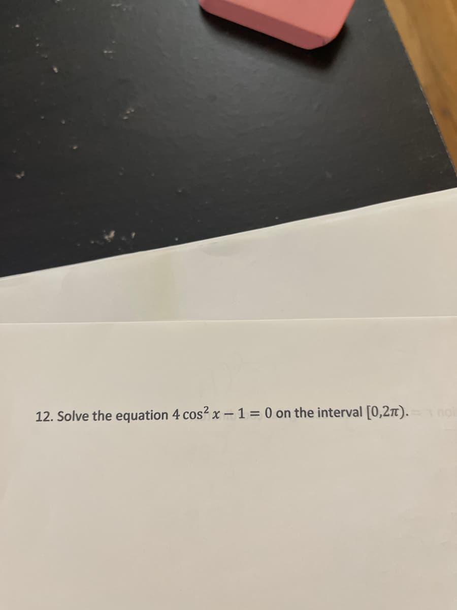 12. Solve the equation 4 cos? x -1 = 0 on the interval [0,27).
