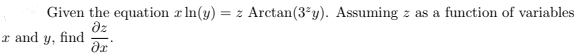 Given the equation r In(y) = z Arctan(3*y). Assuming z as a function of variables
dz
x and y, find
