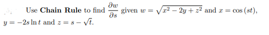 Use Chain Rule to find
given w =
ds
x2 – 2y + z2 and r = cos (st),
y = -2s Int and z = s -
= 8 - Vi.
