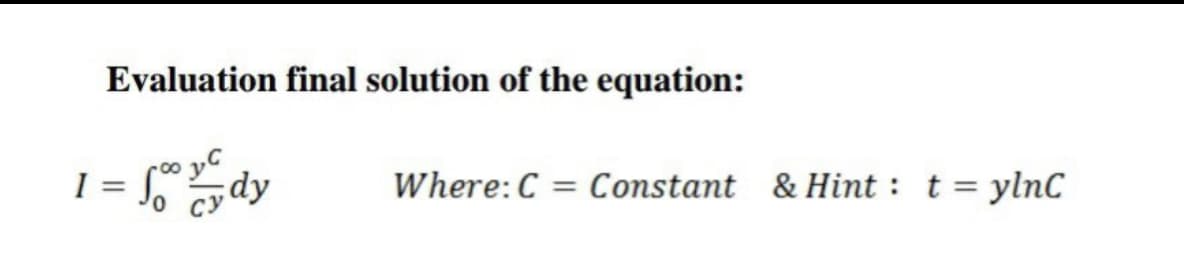 Evaluation final solution of the equation:
I
;dy
Where:C = Constant & Hint : t = ylnC
