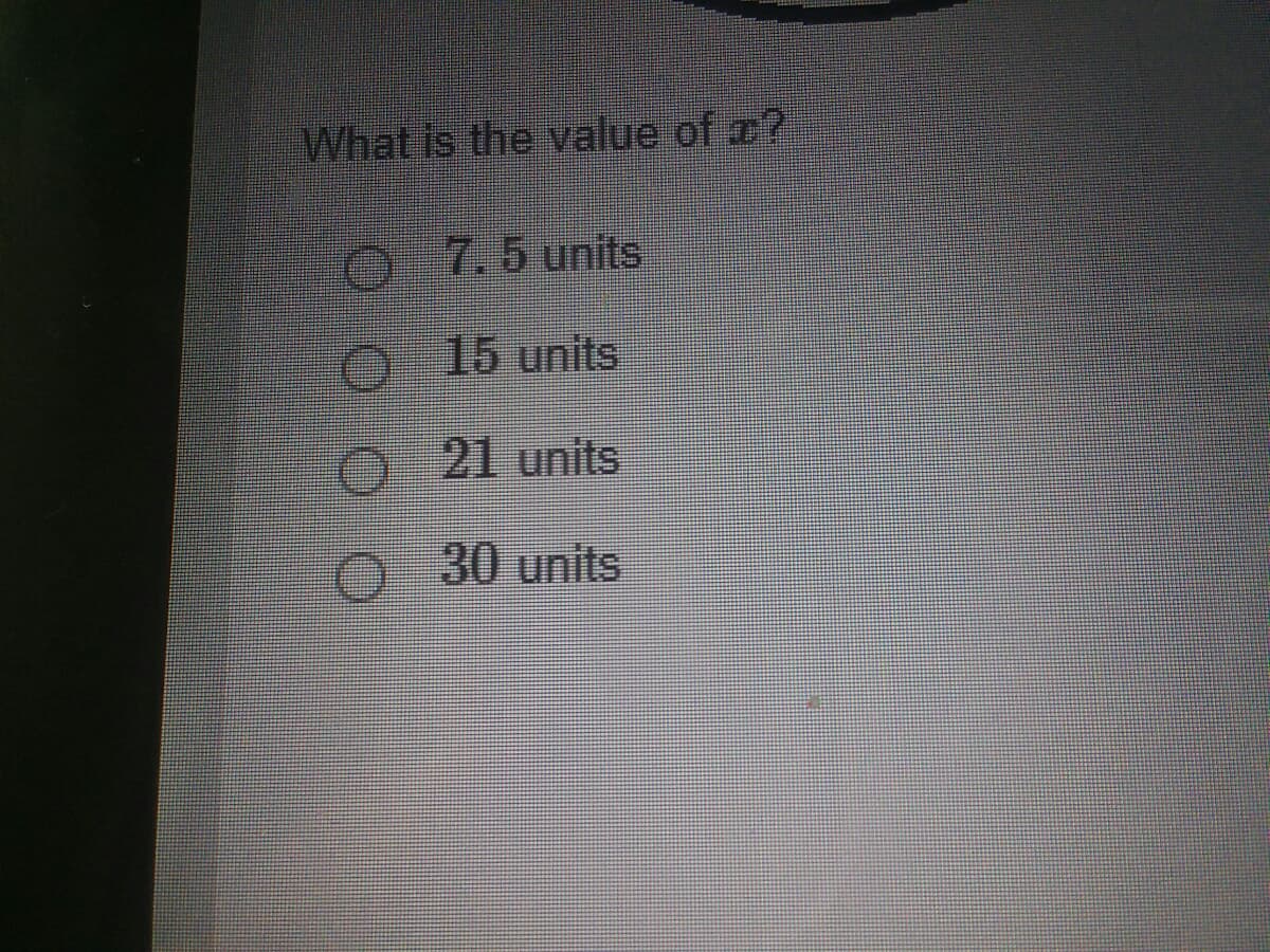 What is the value of ?
7.5 units
O 15 units
21 units
30 units
