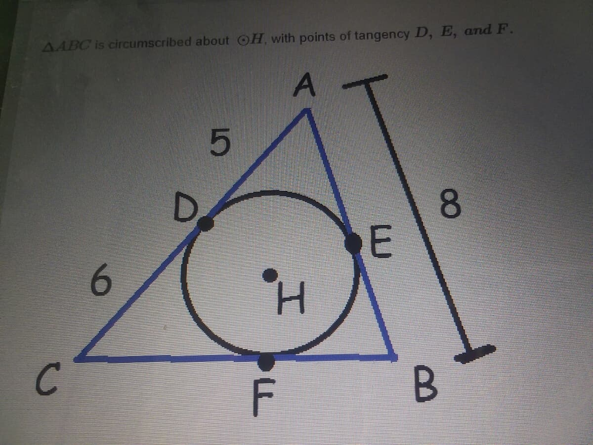 AABC is circumscribed about OH, with points of tangency D, E, and F.
6.
H.
8.
D.
