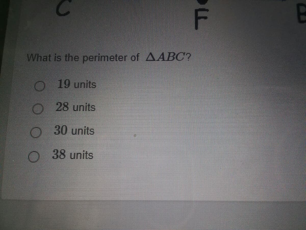 F
What is the perimeter of AABC?
O 19 units
28 units
O 30 units
38 units
