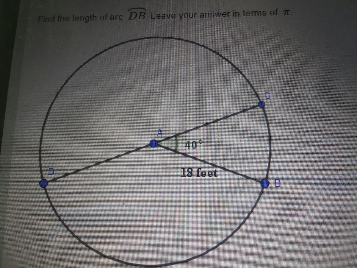 Find the length of arc DB Leave your answer in terms of T.
40
18 feet
