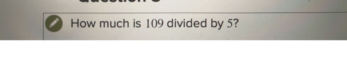 How much is 109 divided by 5?
