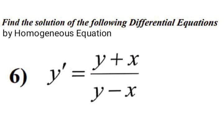 Find the solution of the following Differential Equations
by Homogeneous Equation
ソ+x
y' =
ソーx
